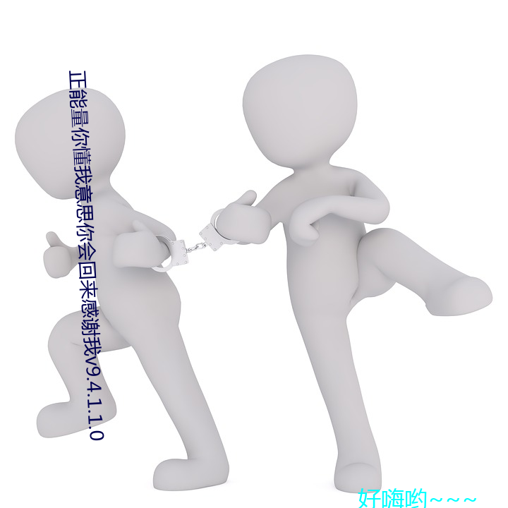 正能量(量)你(你)懂我意思你(你)会(會)回(回)来感谢我(我)v9.4.1.1.0